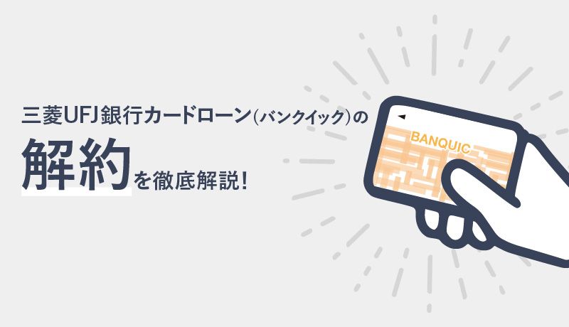 三菱UFJ銀行カードローン(バンクイック)の解約方法は電話がおすすめ!方法とデメリット・注意点は?